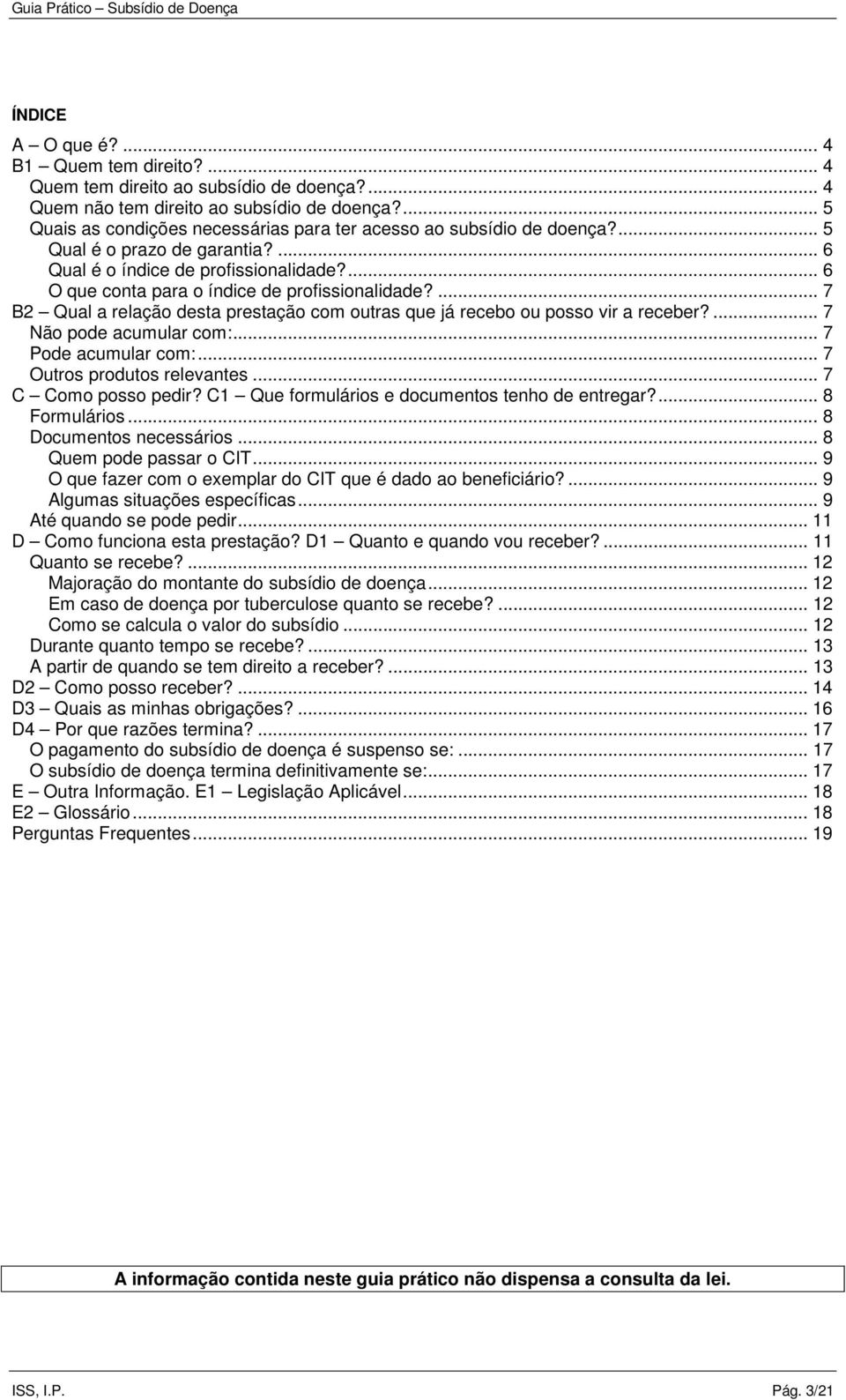 ... 6 O que conta para o índice de profissionalidade?... 7 B2 Qual a relação desta prestação com outras que já recebo ou posso vir a receber?... 7 Não pode acumular com:... 7 Pode acumular com:.