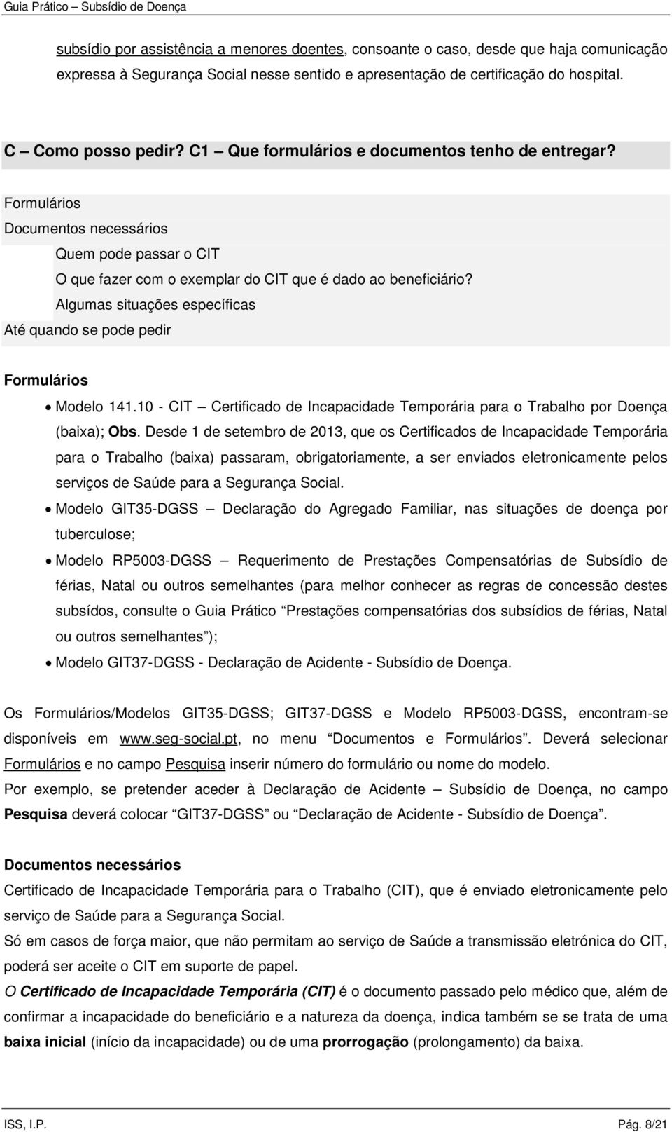 Algumas situações específicas Até quando se pode pedir Formulários Modelo 141.10 - CIT Certificado de Incapacidade Temporária para o Trabalho por Doença (baixa); Obs.