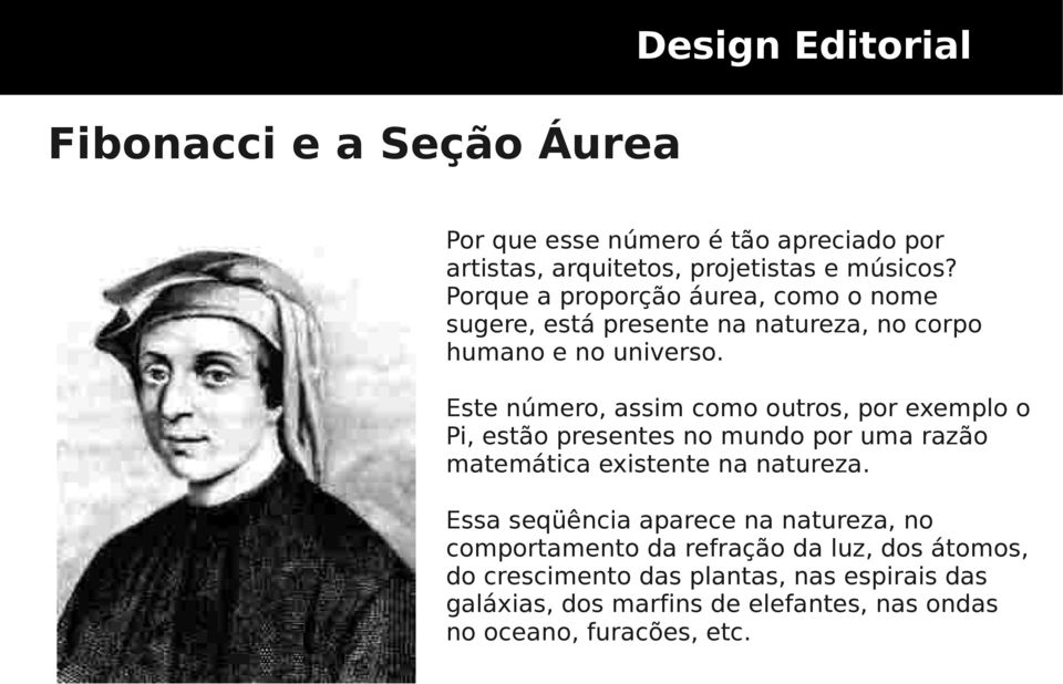 Este número, assim como outros, por exemplo o Pi, estão presentes no mundo por uma razão matemática existente na natureza.