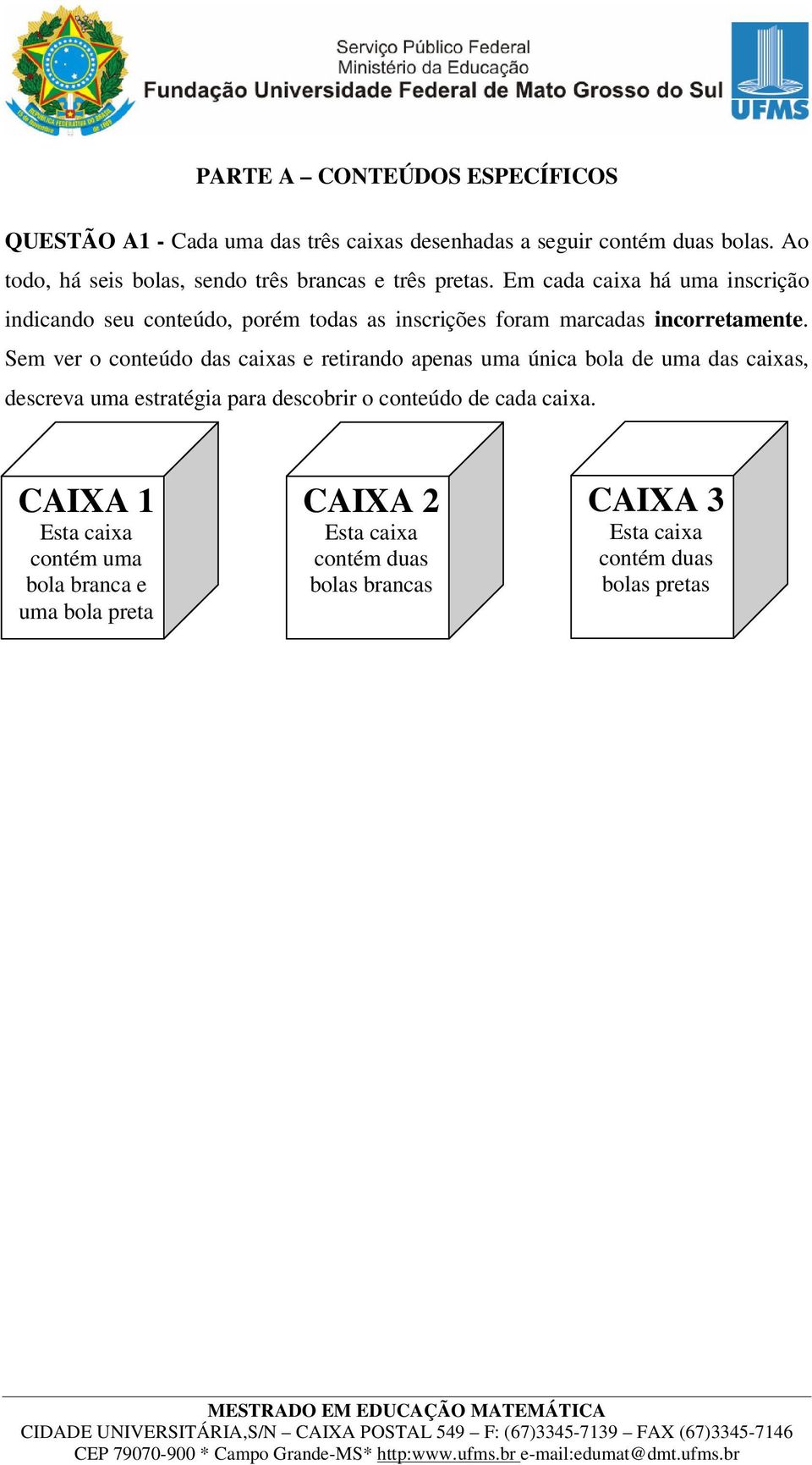 Em cada caixa há uma inscrição indicando seu conteúdo, porém todas as inscrições foram marcadas incorretamente.