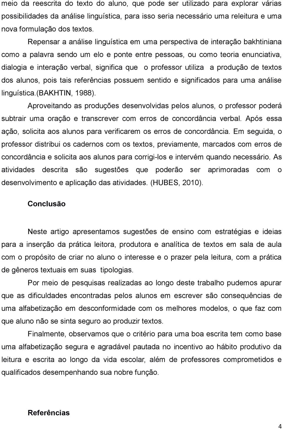 professor utiliza a produção de textos dos alunos, pois tais referências possuem sentido e significados para uma análise linguística.(bakhtin, 1988).