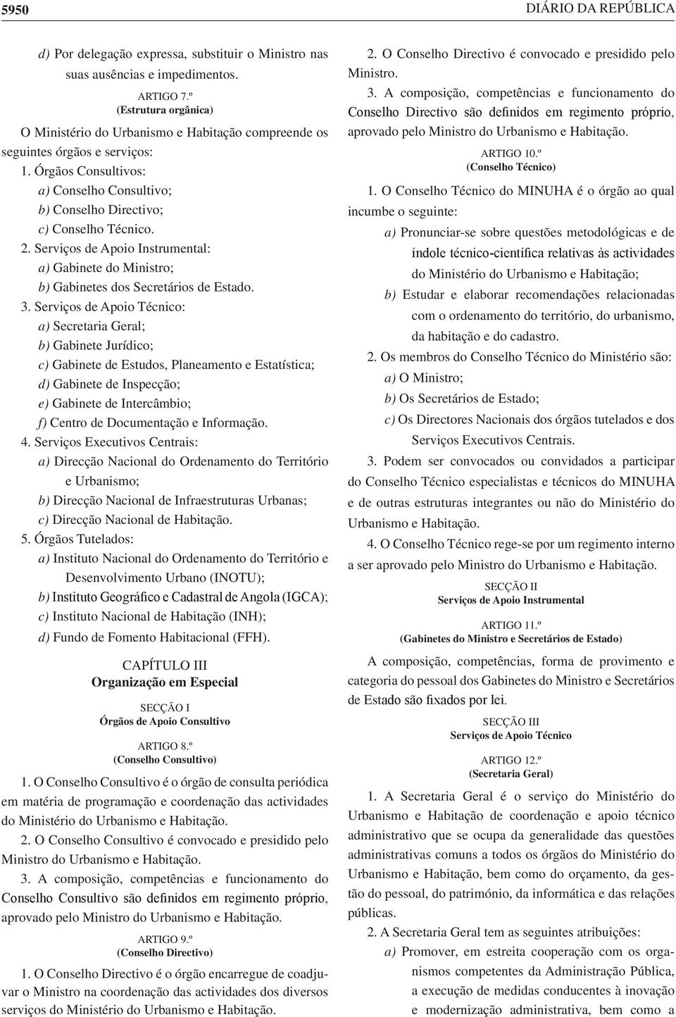 Serviços de Apoio Instrumental: a) Gabinete do Ministro; b) Gabinetes dos Secretários de Estado. 3.