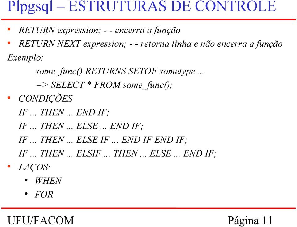.. => SELECT * FROM some_func(); CONDIÇÕES IF... THEN... END IF; IF... THEN... ELSE... END IF; IF... THEN... ELSE IF.