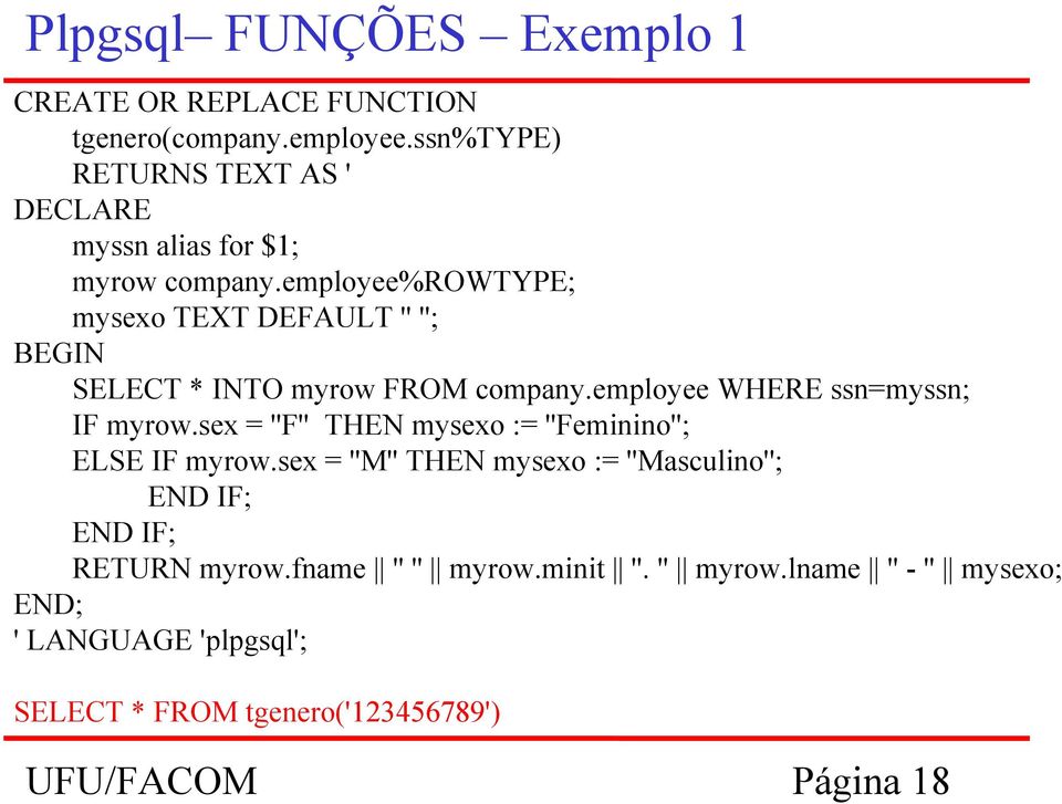 employee%rowtype; mysexo TEXT DEFAULT '' ''; BEGIN SELECT * INTO myrow FROM company.employee WHERE ssn=myssn; IF myrow.