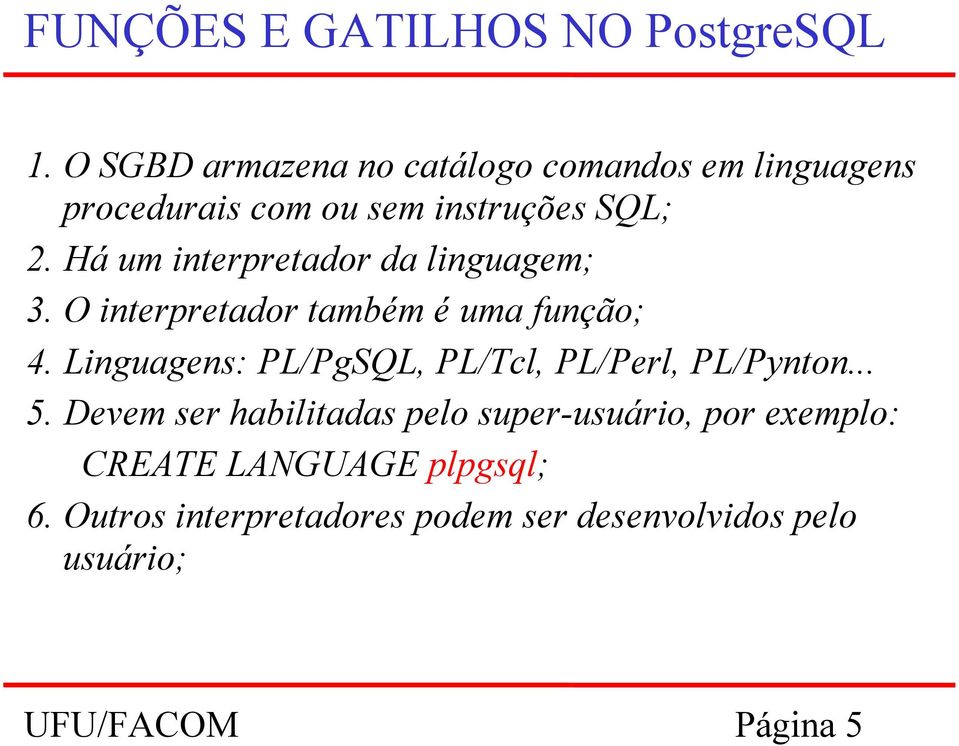 Há um interpretador da linguagem; 3. O interpretador também é uma função; 4.