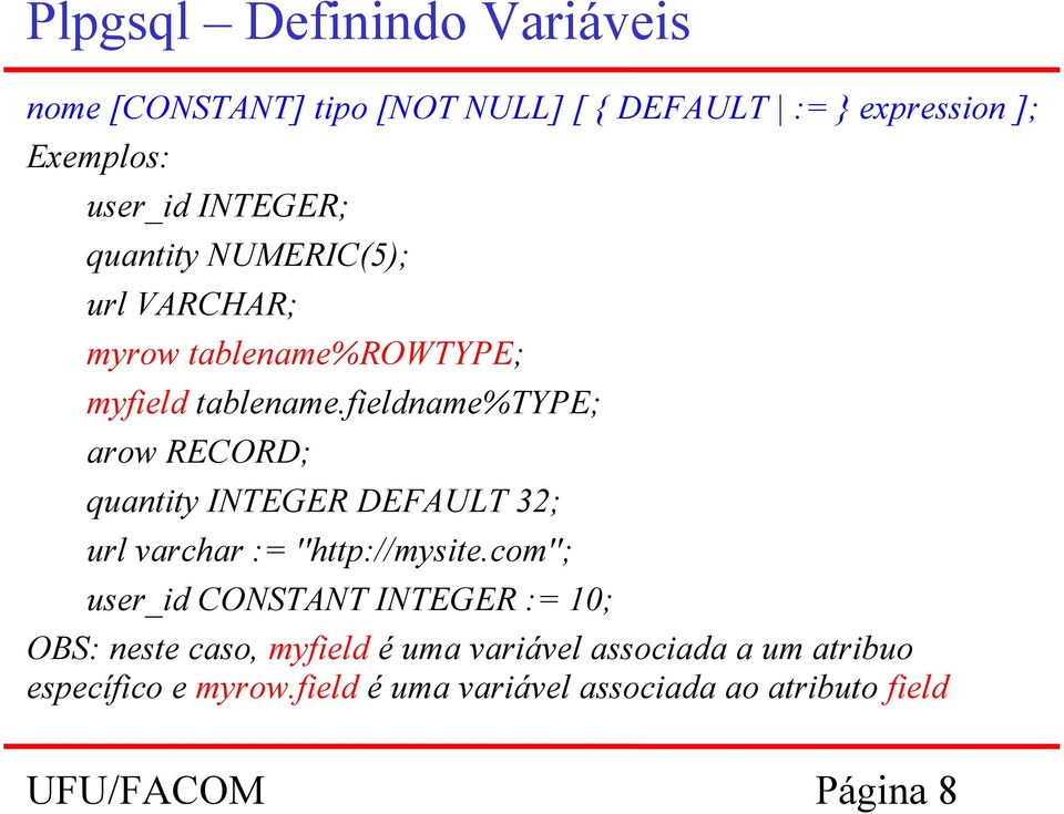 fieldname%type; arow RECORD; quantity INTEGER DEFAULT 32; url varchar := ''http://mysite.