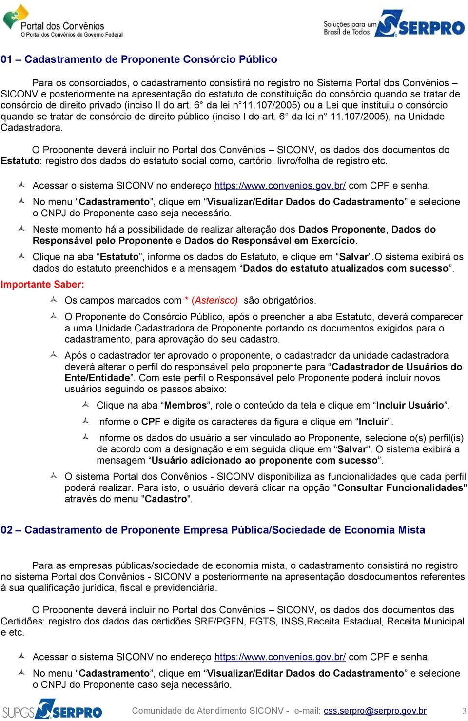 107/2005) ou a Lei que instituiu o consórcio quando se tratar de consórcio de direito público (inciso I do art. 6 da lei n 11.107/2005), na Unidade Cadastradora.