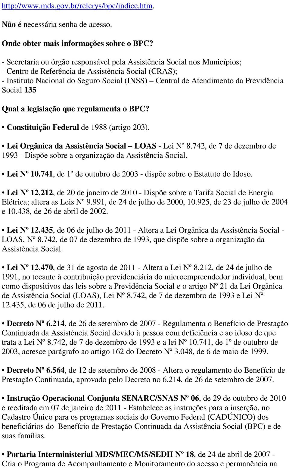 Previdência Social 135 Qual a legislação que regulamenta o BPC? Constituição Federal de 1988 (artigo 203). Lei Orgânica da Assistência Social LOAS - Lei Nº 8.
