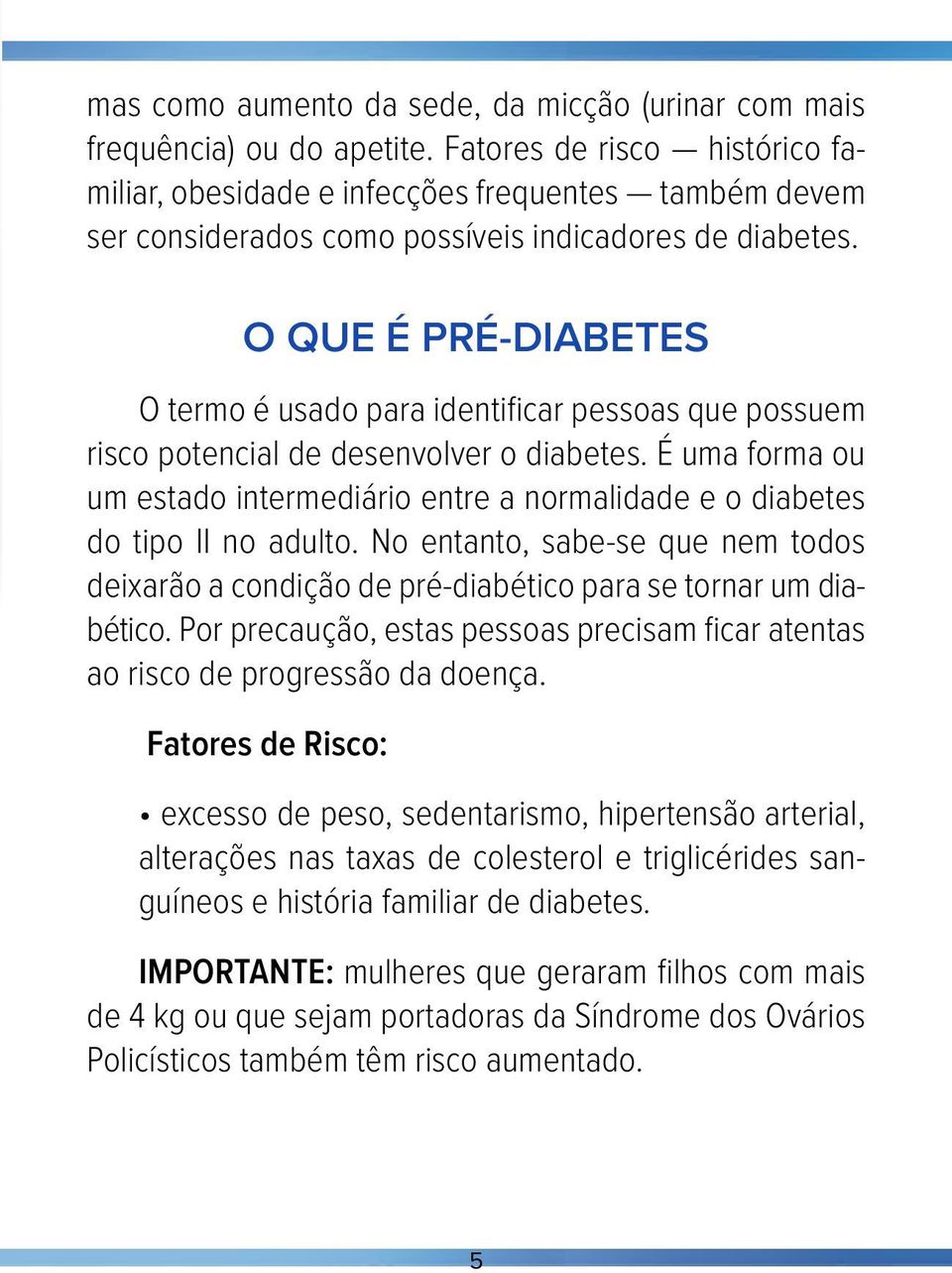 O QUE É PRÉ-DIABETES O termo é usado para identificar pessoas que possuem risco potencial de desenvolver o diabetes.