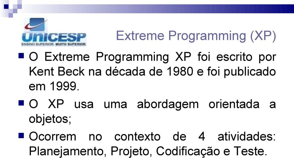 1999. O XP usa uma abordagem orientada a objetos; Ocorrem no