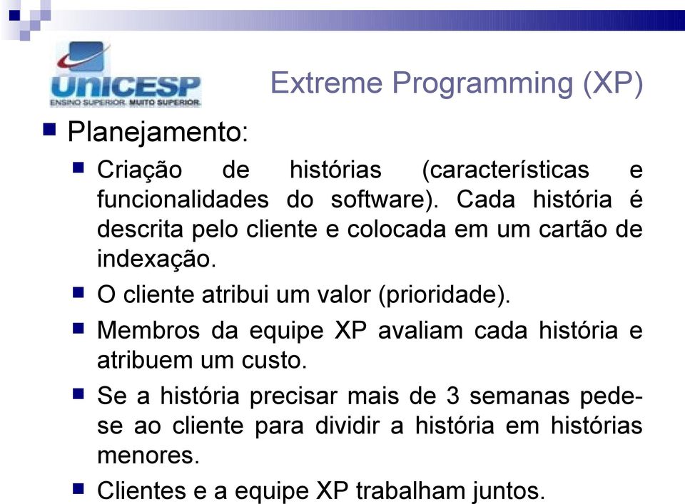 O cliente atribui um valor (prioridade). Membros da equipe XP avaliam cada história e atribuem um custo.