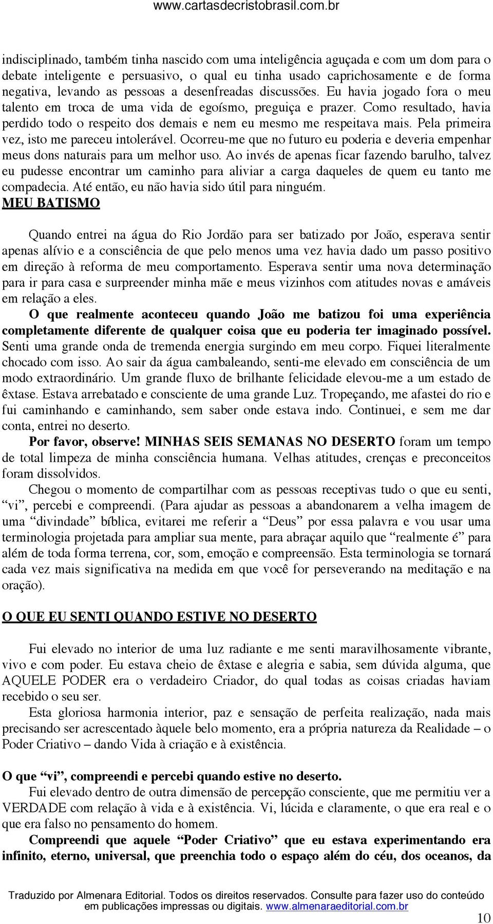 Como resultado, havia perdido todo o respeito dos demais e nem eu mesmo me respeitava mais. Pela primeira vez, isto me pareceu intolerável.