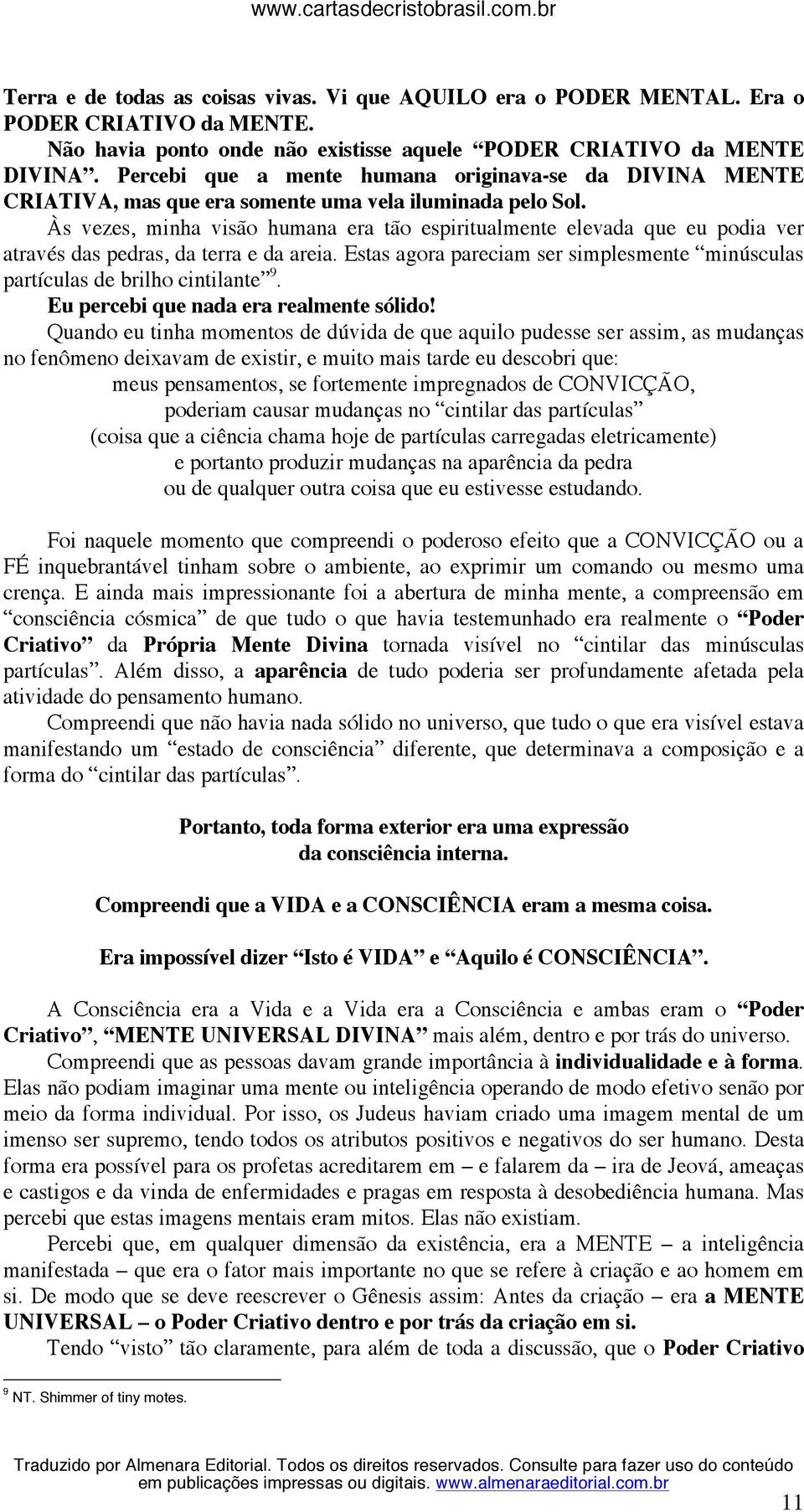 Às vezes, minha visão humana era tão espiritualmente elevada que eu podia ver através das pedras, da terra e da areia.