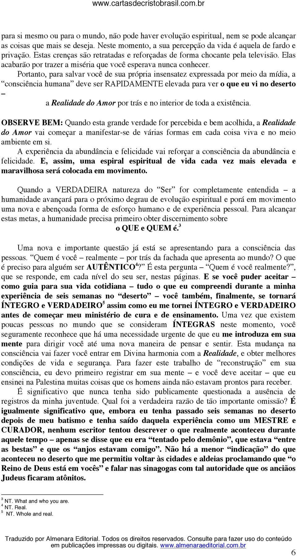 Portanto, para salvar você de sua própria insensatez expressada por meio da mídia, a consciência humana deve ser RAPIDAMENTE elevada para ver o que eu vi no deserto a Realidade do Amor por trás e no