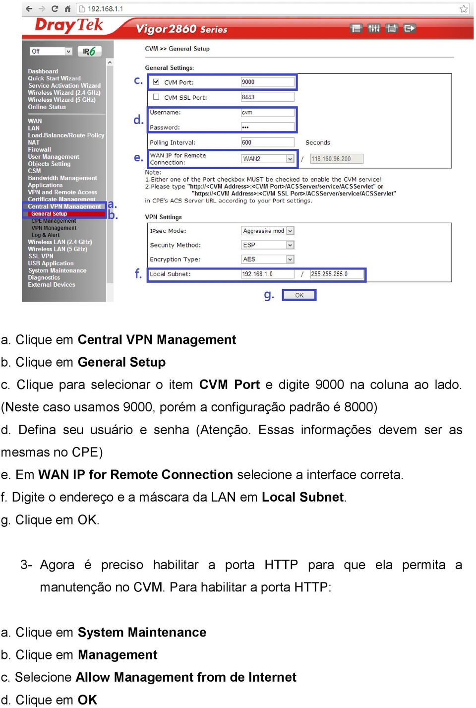 Em WAN IP for Remote Connection selecione a interface correta. f. Digite o endereço e a máscara da LAN em Local Subnet. g. Clique em OK.