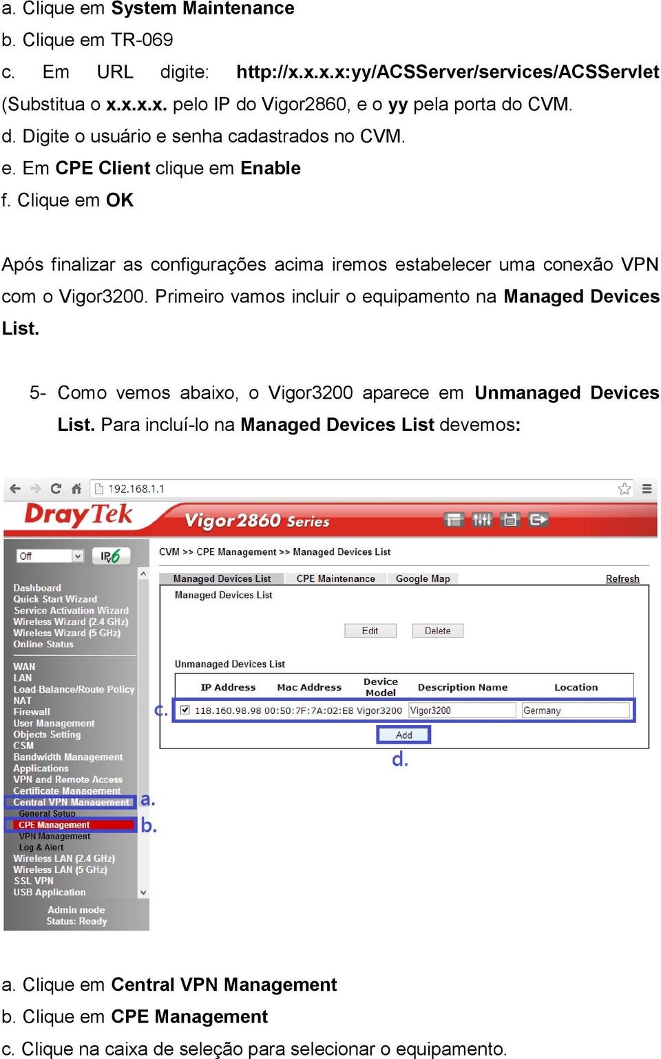 Clique em OK Após finalizar as configurações acima iremos estabelecer uma conexão VPN com o Vigor3200. Primeiro vamos incluir o equipamento na Managed Devices List.