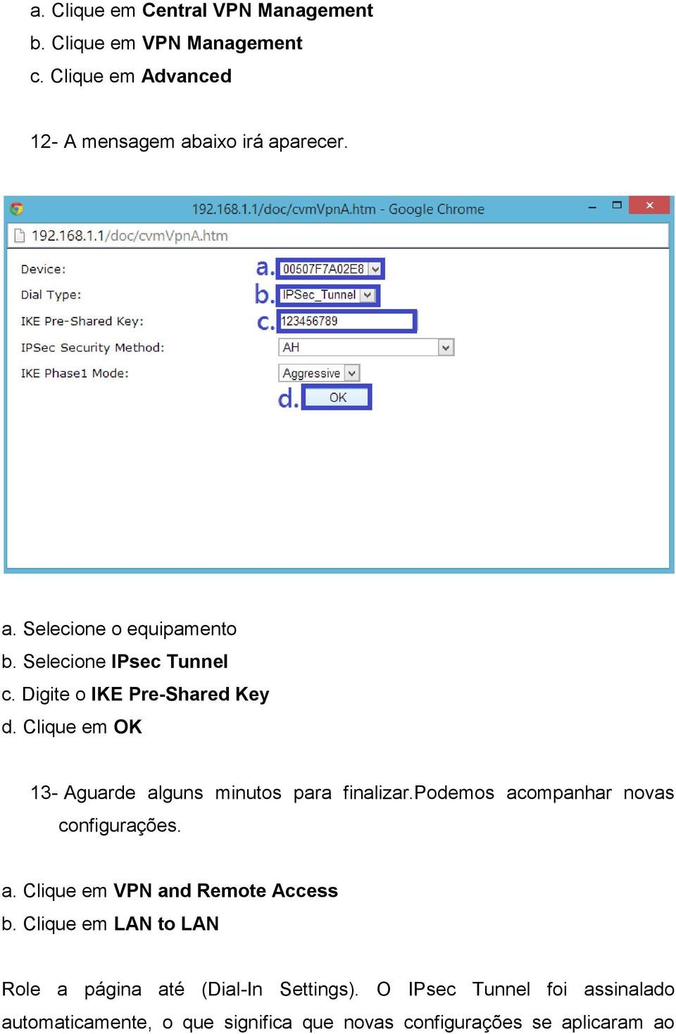 Clique em OK 13- Aguarde alguns minutos para finalizar.podemos acompanhar novas configurações. a. Clique em VPN and Remote Access b.