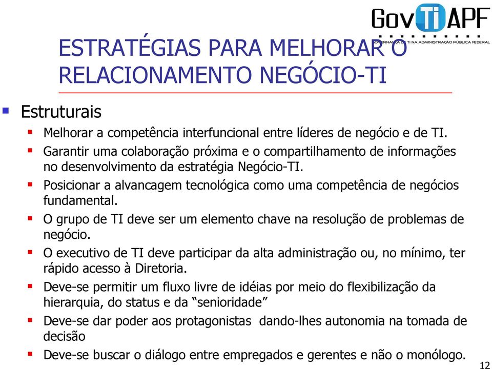 O grupo de TI deve ser um elemento chave na resolução de problemas de negócio. O executivo de TI deve participar da alta administração ou, no mínimo, ter rápido acesso à Diretoria.