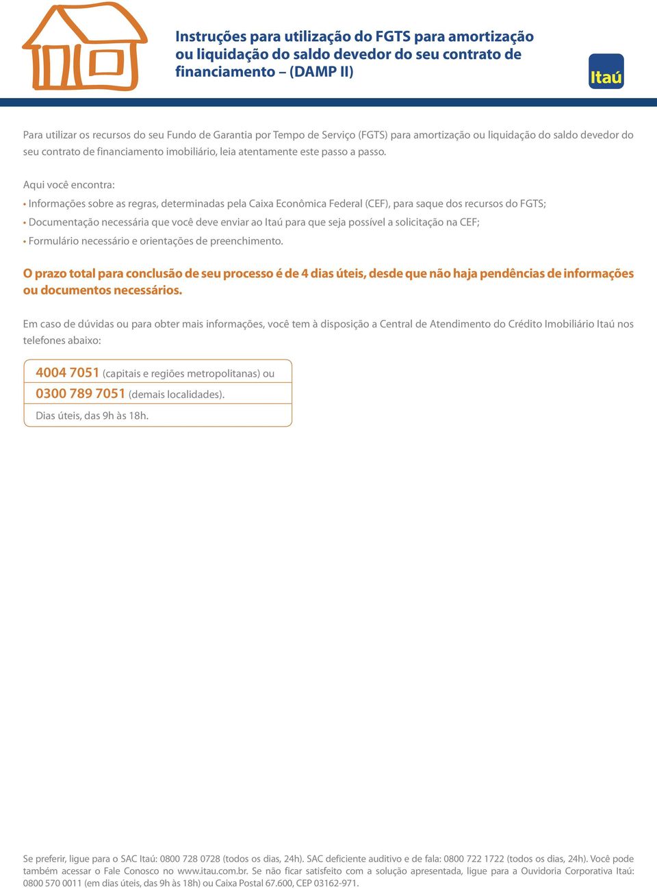 Aqui você encontra: Informações sobre as regras, determinadas pela Caixa Econômica Federal (CEF), para saque dos recursos do FGTS; Documentação necessária que você deve enviar ao Itaú para que seja