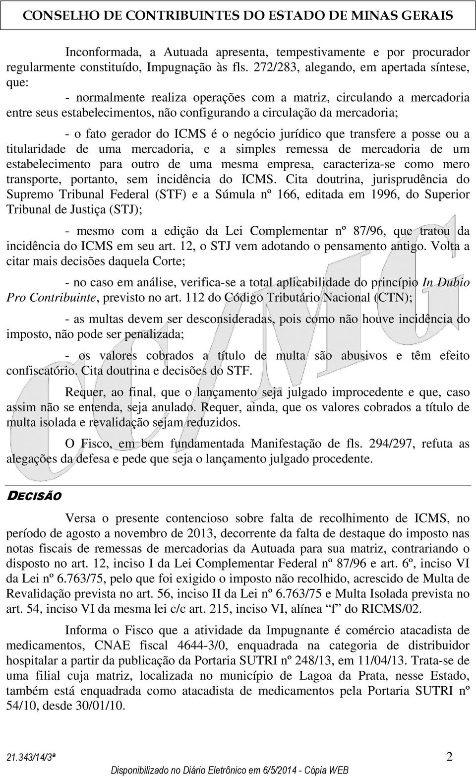 gerador do ICMS é o negócio jurídico que transfere a posse ou a titularidade de uma mercadoria, e a simples remessa de mercadoria de um estabelecimento para outro de uma mesma empresa, caracteriza-se