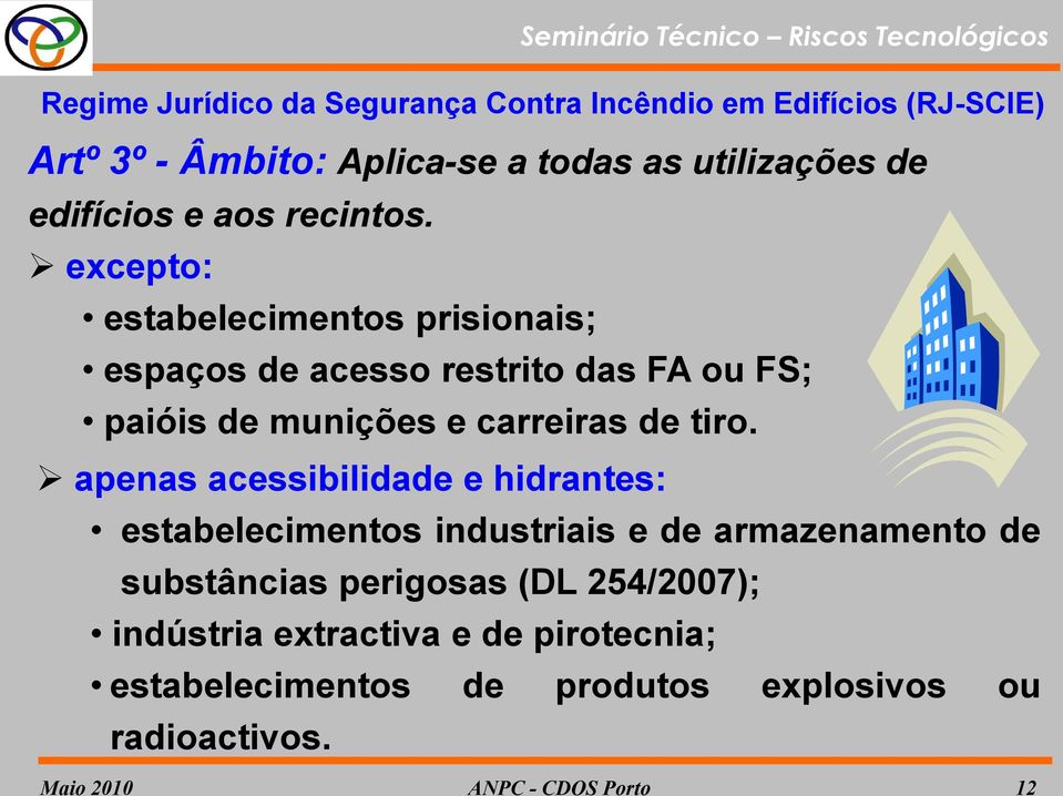 excepto: estabelecimentos prisionais; espaços de acesso restrito das FA ou FS; paióis de munições e carreiras de tiro.