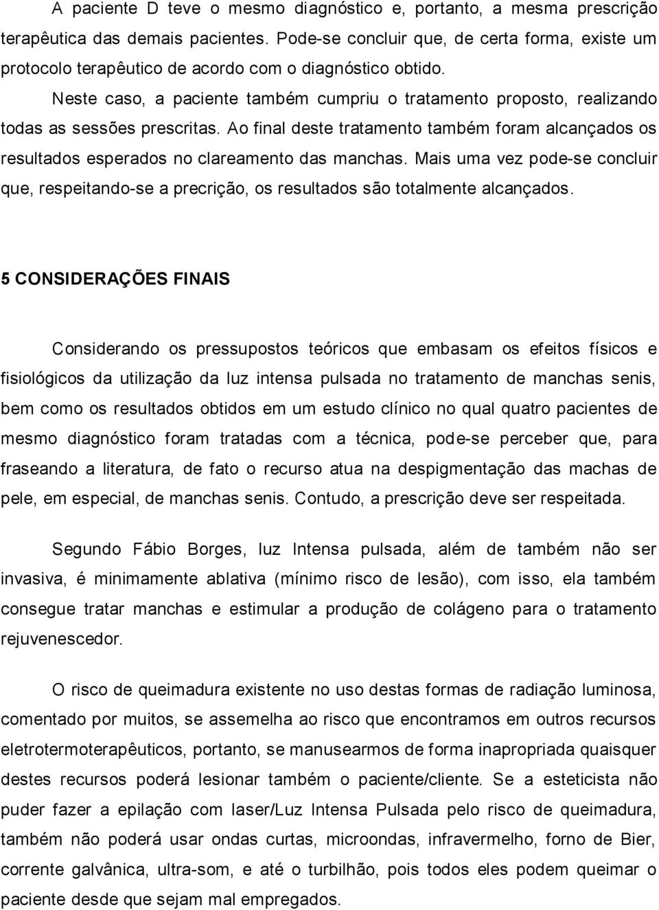 Neste caso, a paciente também cumpriu o tratamento proposto, realizando todas as sessões prescritas.