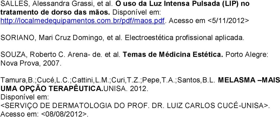 Electroestética profissional aplicada. SOUZA, Roberto C. Arena- de. et al. Temas de Médicina Estética. Porto Alegre: Nova Prova, 2007. Tamura,B.