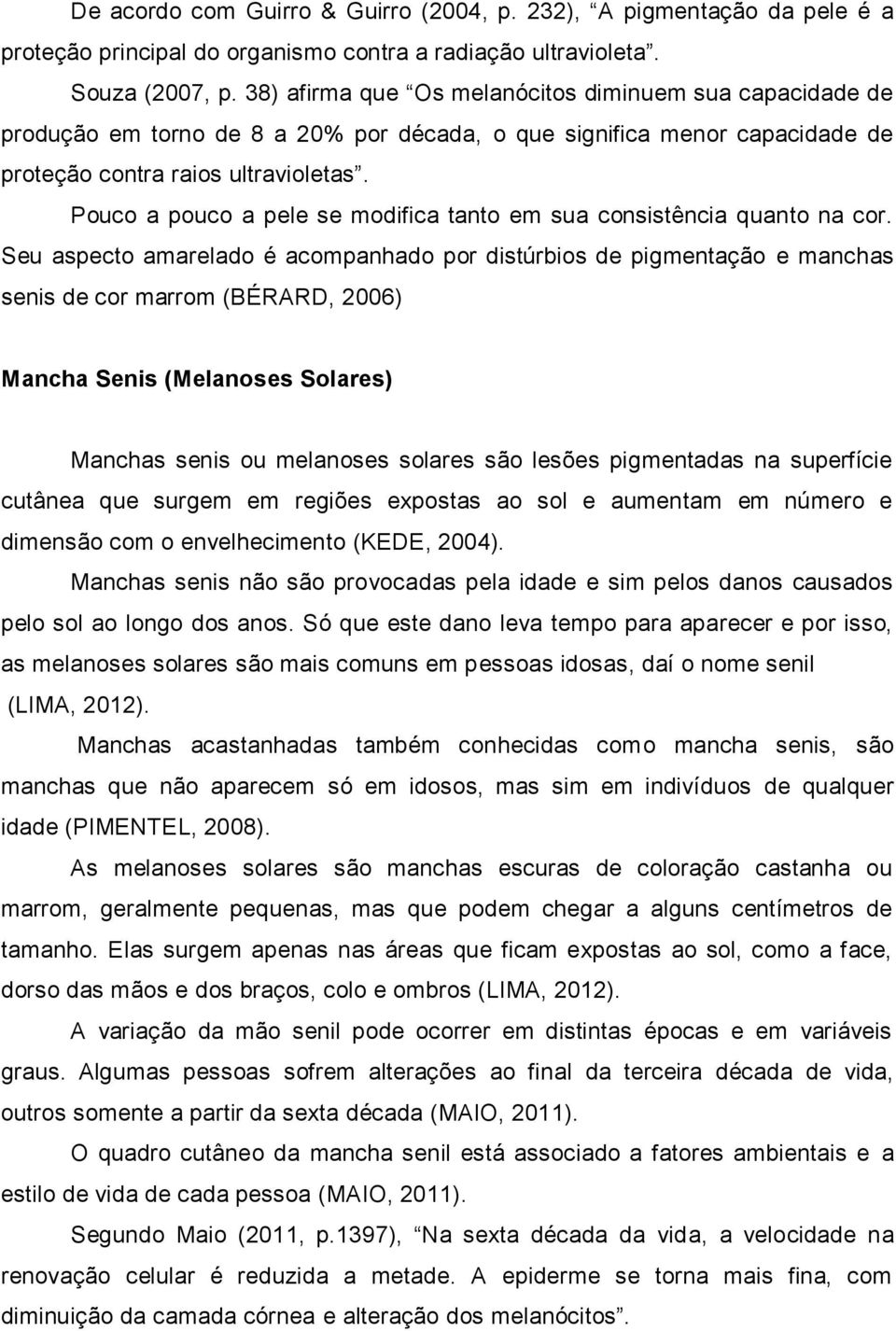 Pouco a pouco a pele se modifica tanto em sua consistência quanto na cor.