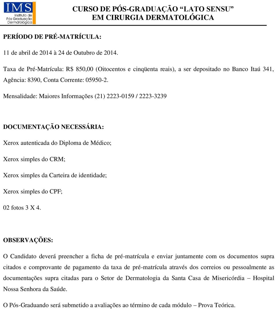 Mensalidade: Maiores Informações (21) 2223-0159 / 2223-3239 DOCUMENTAÇÃO NECESSÁRIA: Xerox autenticada do Diploma de Médico; Xerox simples do CRM; Xerox simples da Carteira de identidade; Xerox