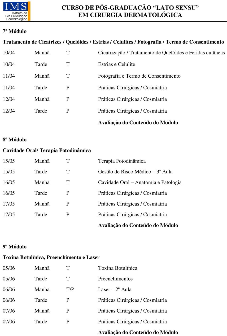 Cosmiatria 8º Módulo Cavidade Oral/ Terapia Fotodinâmica 15/05 Manhã T Terapia Fotodinâmica 15/05 Tarde T Gestão de Risco Médico 3ª Aula 16/05 Manhã T Cavidade Oral Anatomia e Patologia 16/05 Tarde P