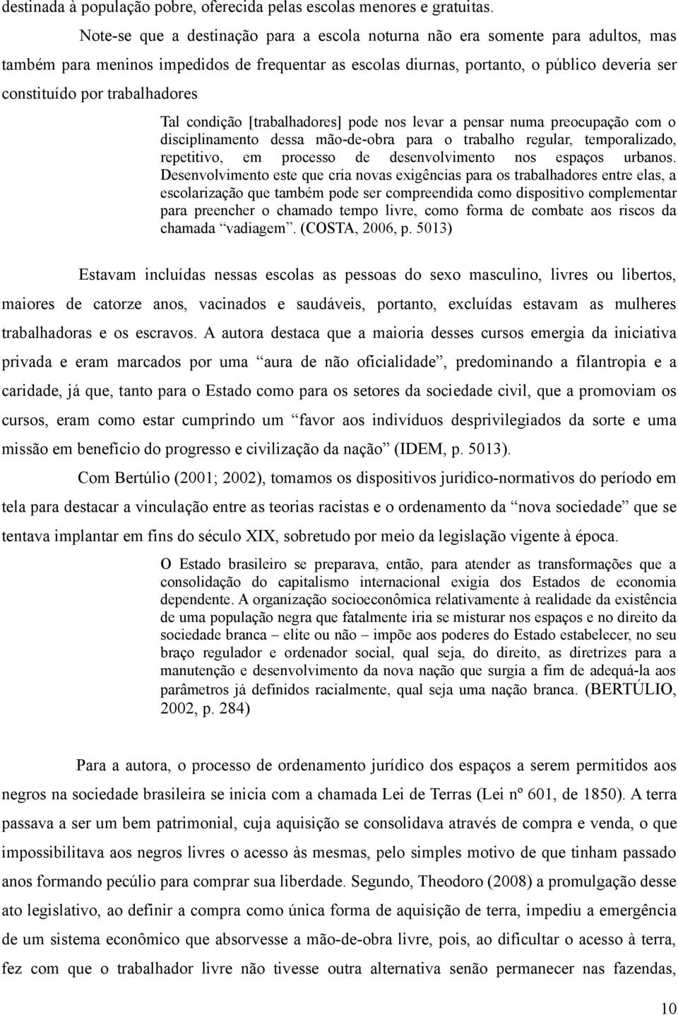 trabalhadores Tal condição [trabalhadores] pode nos levar a pensar numa preocupação com o disciplinamento dessa mão-de-obra para o trabalho regular, temporalizado, repetitivo, em processo de