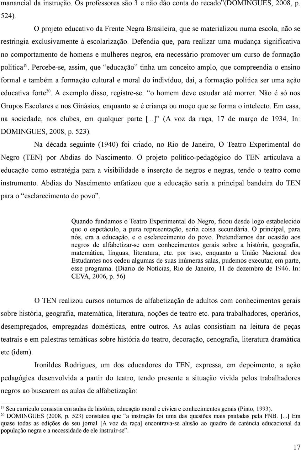 Defendia que, para realizar uma mudança significativa no comportamento de homens e mulheres negros, era necessário promover um curso de formação política 19.