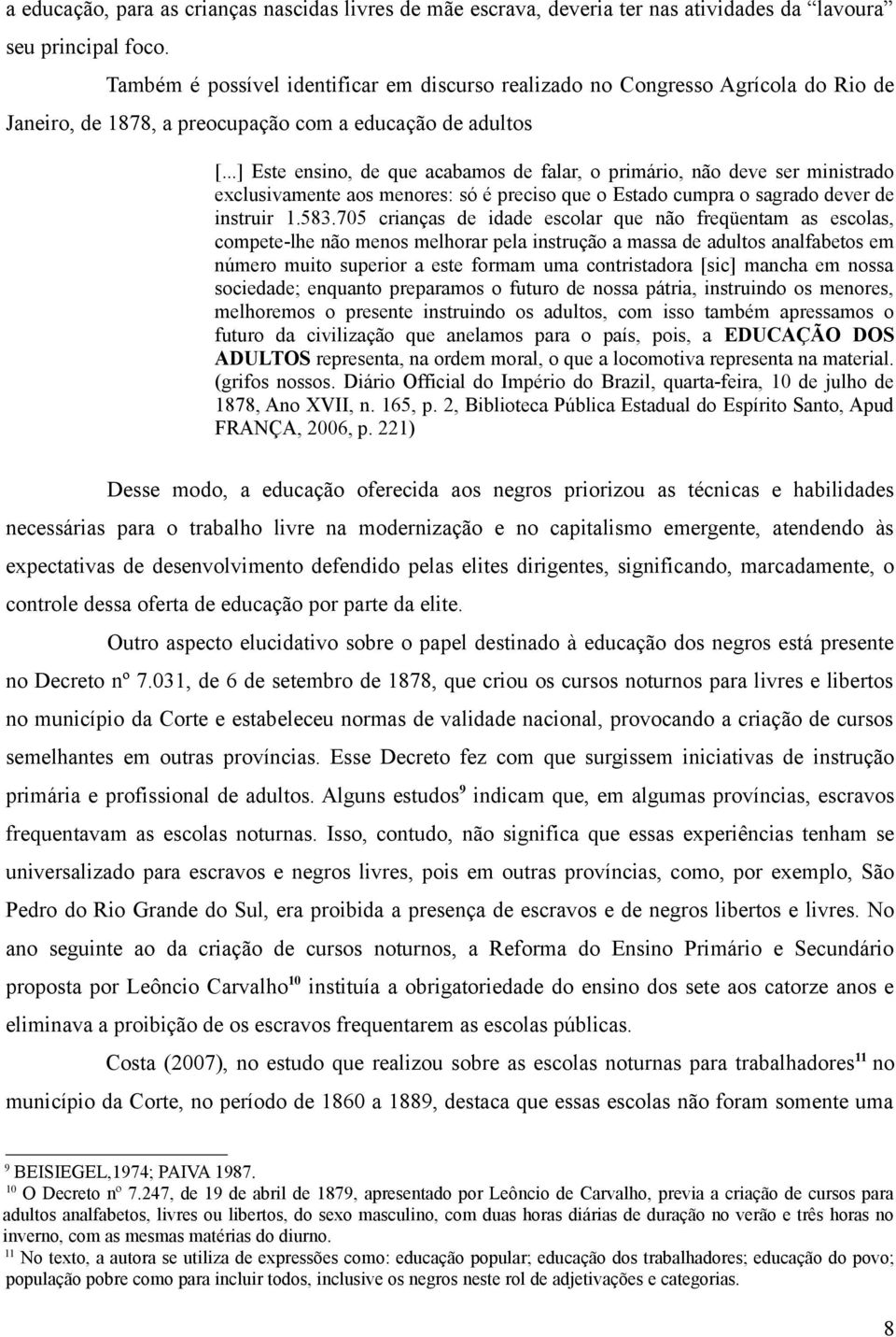 ..] Este ensino, de que acabamos de falar, o primário, não deve ser ministrado exclusivamente aos menores: só é preciso que o Estado cumpra o sagrado dever de instruir 1.583.