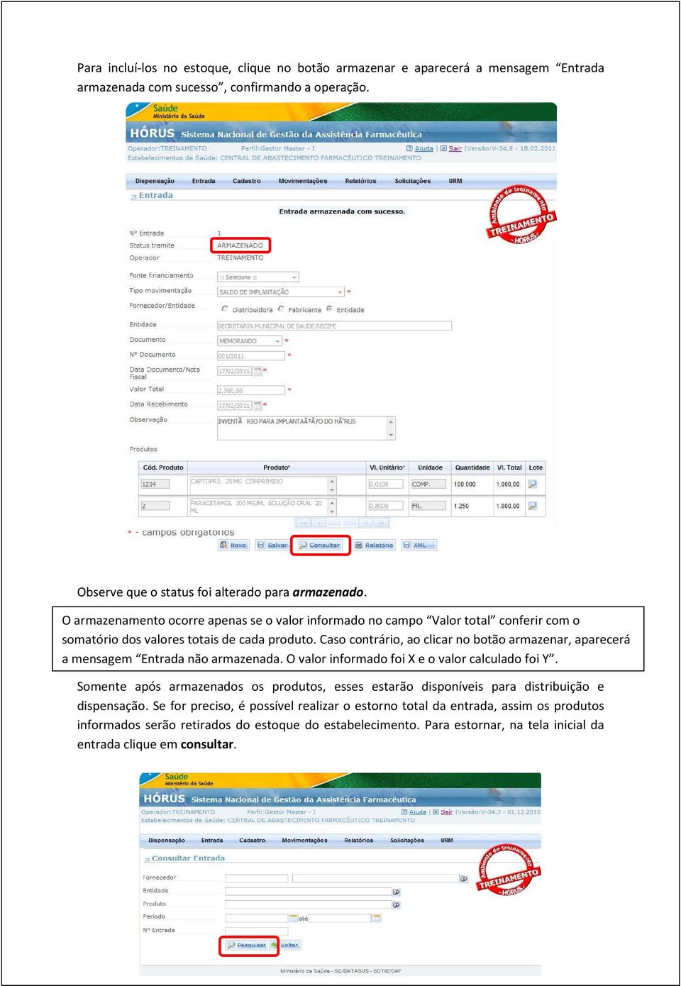 Caso contrário, ao clicar no botão armazenar, aparecerá a mensagem Entrada não armazenada. O valor informado foi X e o valor calculado foi Y.