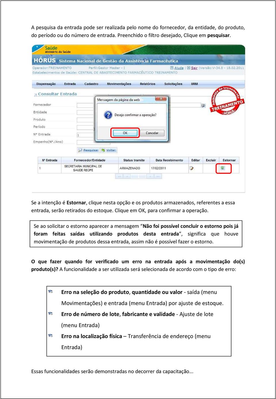 Se ao solicitar o estorno aparecer a mensagem Não foi possível concluir o estorno pois já foram feitas saídas utilizando produtos desta entrada, significa que houve movimentação de produtos dessa