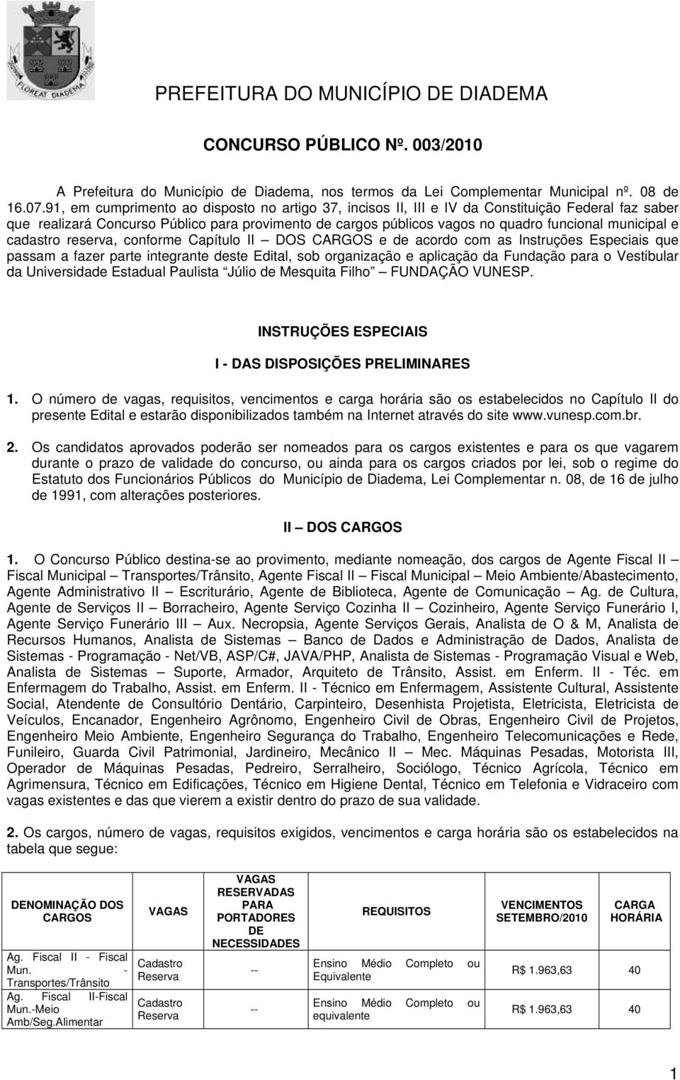 municipal e cadastro reserva, conforme Capítulo II DOS CARGOS e de acordo com as Instruções Especiais que passam a fazer parte integrante deste Edital, sob organização e aplicação da Fundação para o