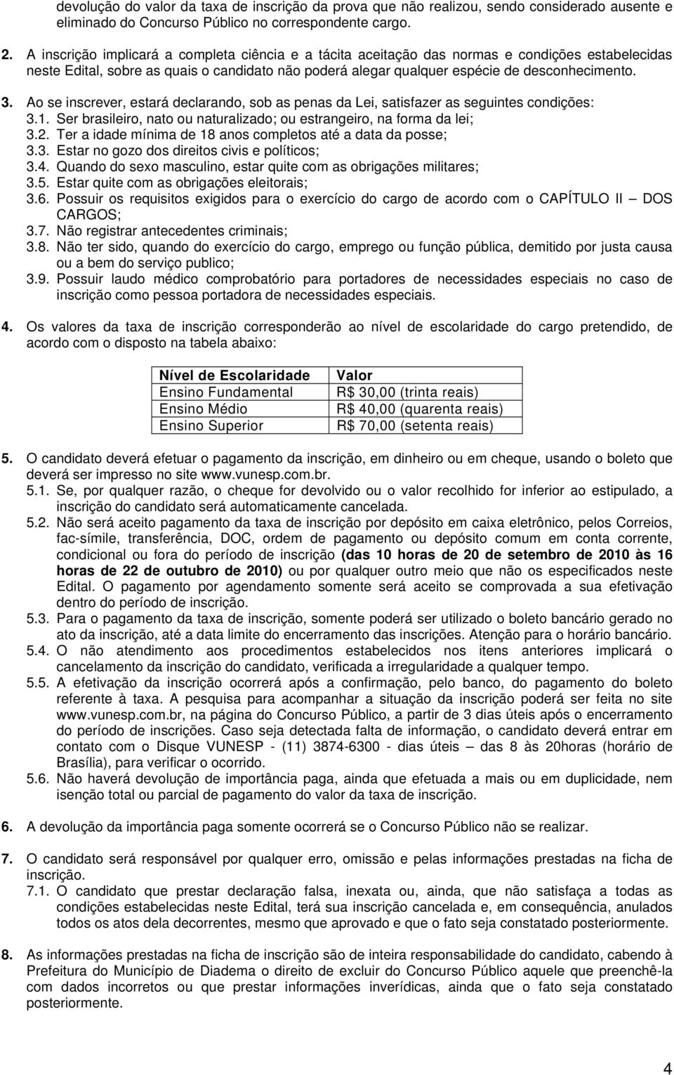 Ao se inscrever, estará declarando, sob as penas da Lei, satisfazer as seguintes condições: 3.1. Ser brasileiro, nato ou naturalizado; ou estrangeiro, na forma da lei; 3.2.