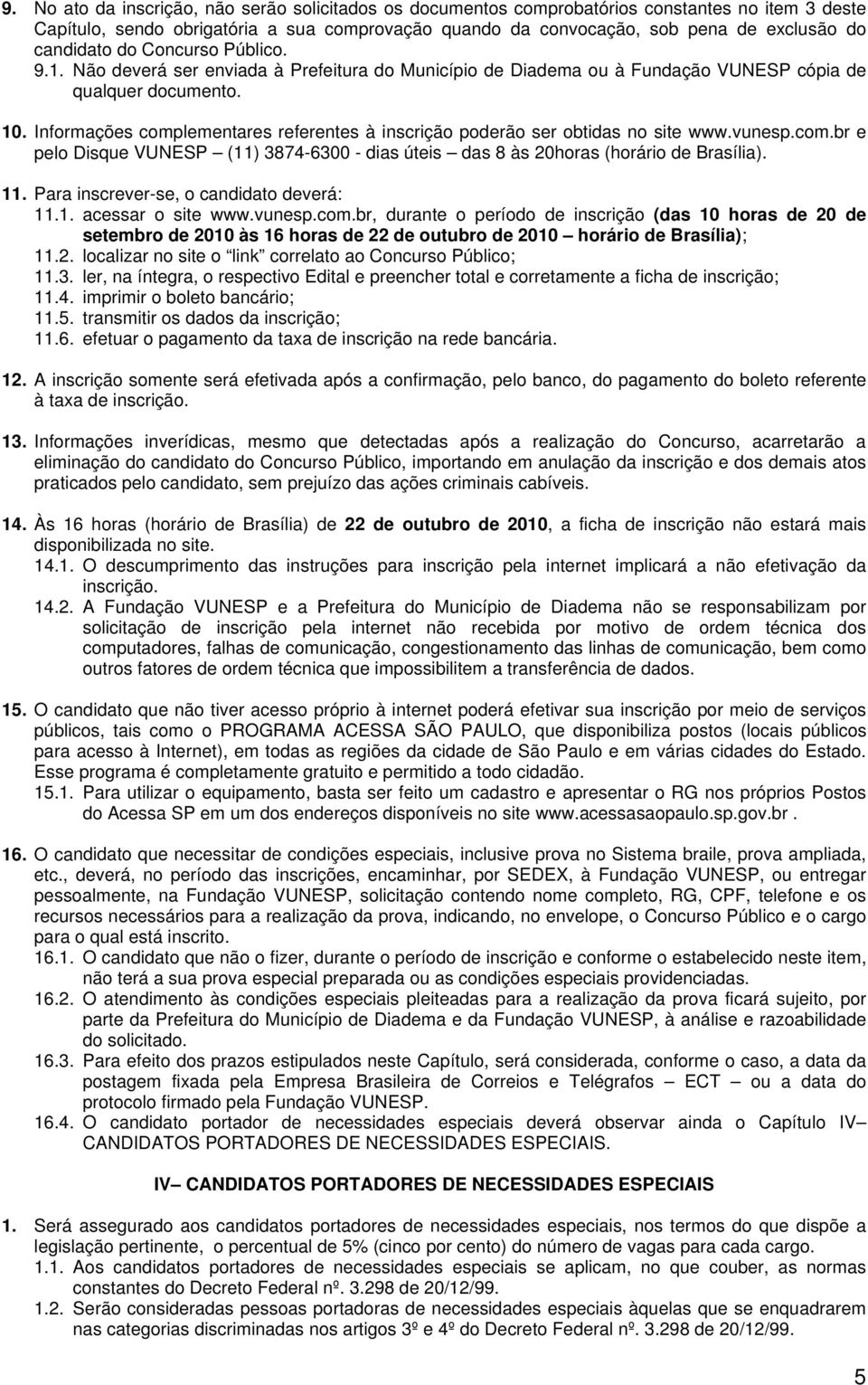 . Informações complementares referentes à inscrição poderão ser obtidas no site www.vunesp.com.br e pelo Disque VUNESP (11) 3874-6300 - dias úteis das 8 às 20horas (horário de Brasília). 11.