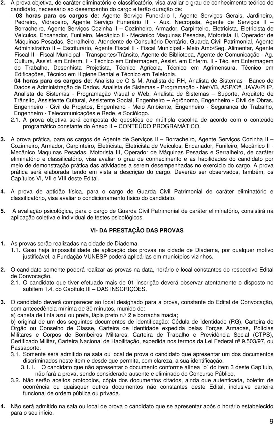 Necropsia, Agente de Serviços II Borracheiro, Agente Serviços Cozinha II Cozinheiro, Armador, Carpinteiro, Eletricista, Eletricista de Veículos, Encanador, Funileiro, Mecânico II - Mecânico Maquinas