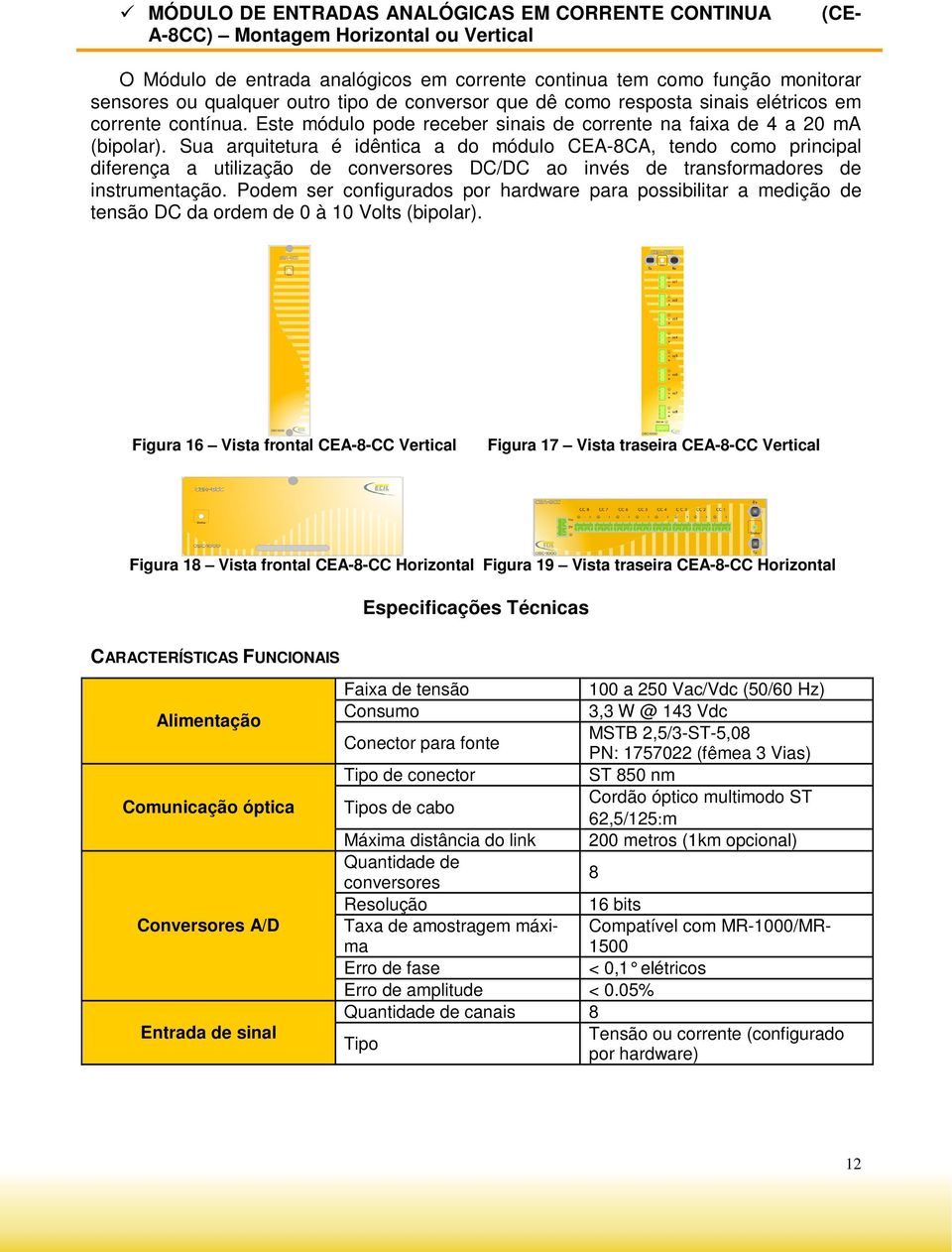 Sua arquitetura é idêntica a do módulo CEA-8CA, tendo como principal diferença a utilização de conversores DC/DC ao invés de transformadores de instrumentação.