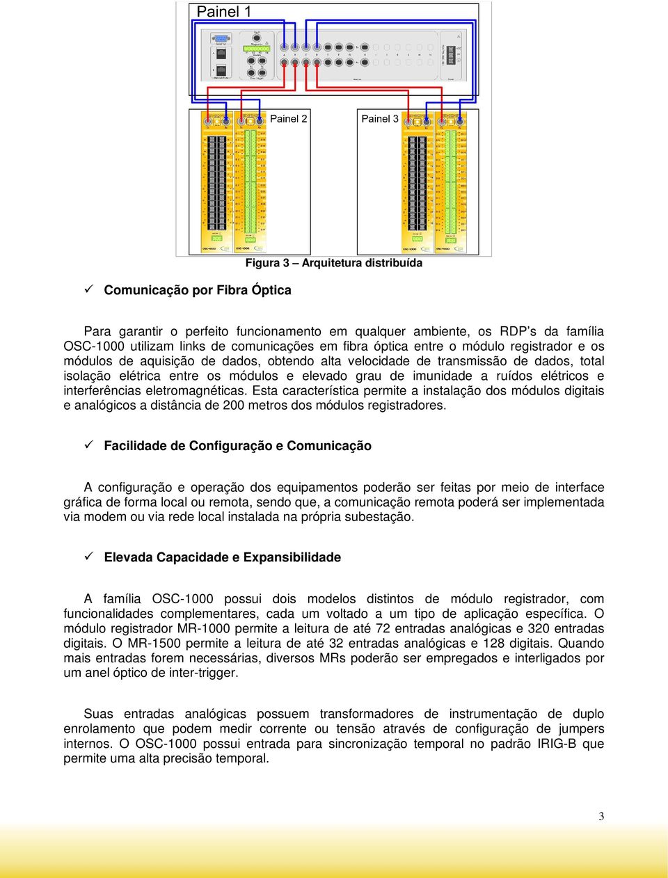 e interferências eletromagnéticas. Esta característica permite a instalação dos módulos digitais e analógicos a distância de 200 metros dos módulos registradores.