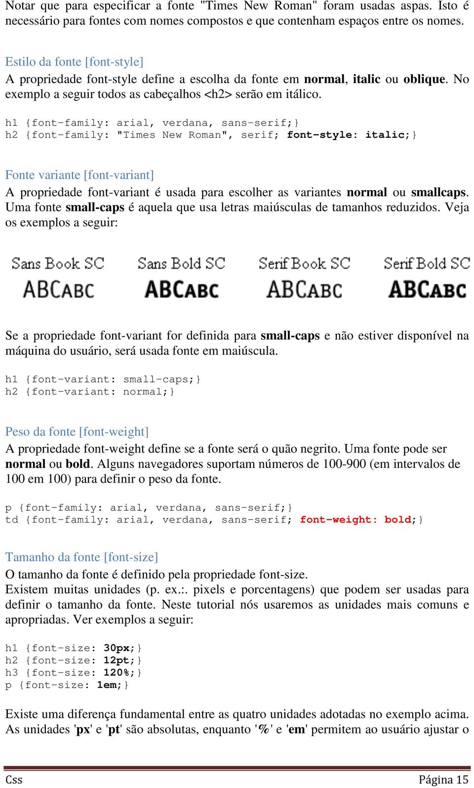 h1 {font-family: arial, verdana, sans-serif; h2 {font-family: "Times New Roman", serif; font-style: italic; Fonte variante [font-variant] A propriedade font-variant é usada para escolher as variantes