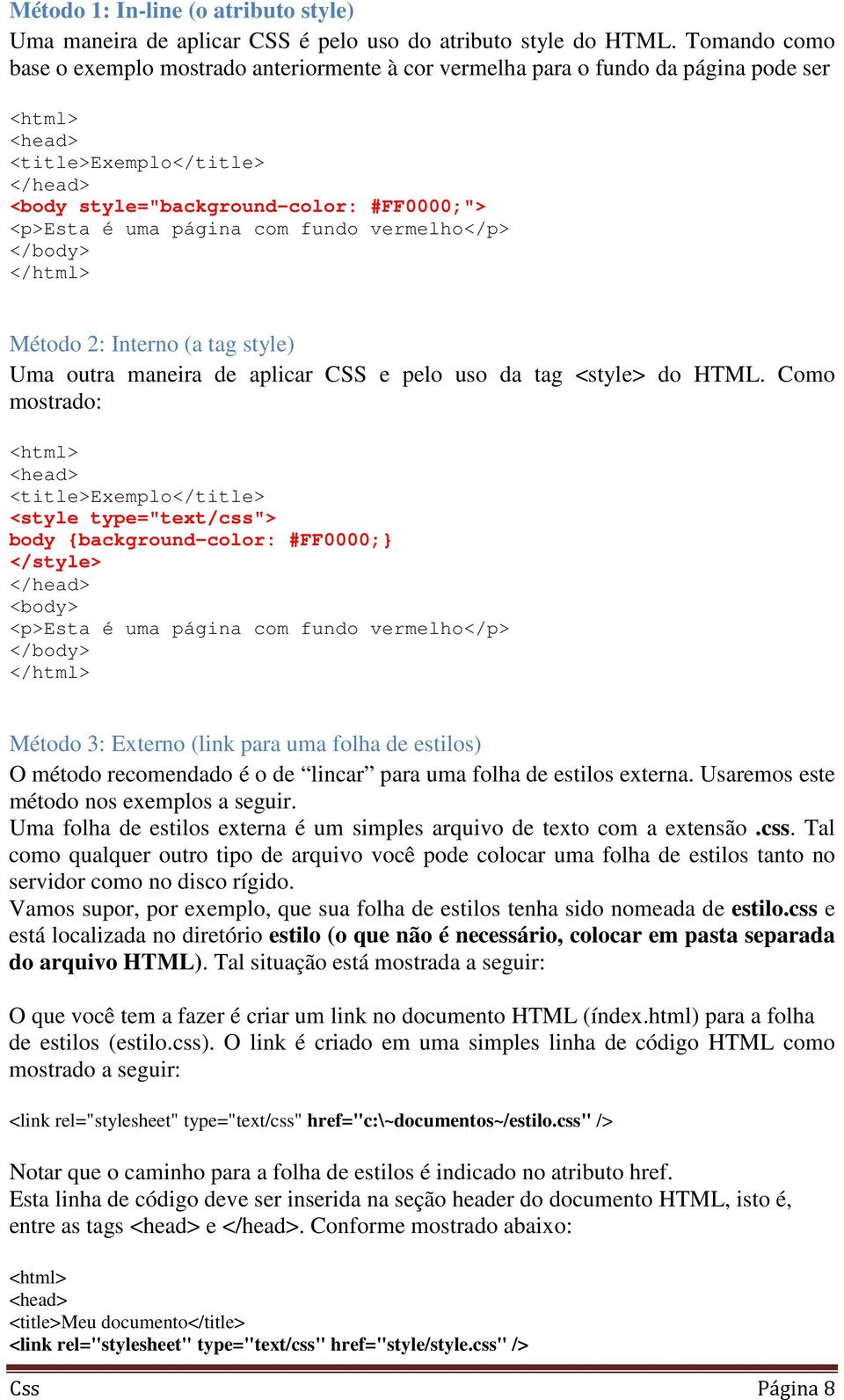 página com fundo vermelho</p> </body> </html> Método 2: Interno (a tag style) Uma outra maneira de aplicar CSS e pelo uso da tag <style> do HTML.