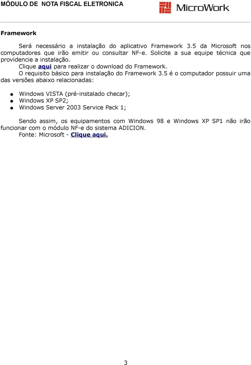 O requisito básico para instalação do Framework 3.