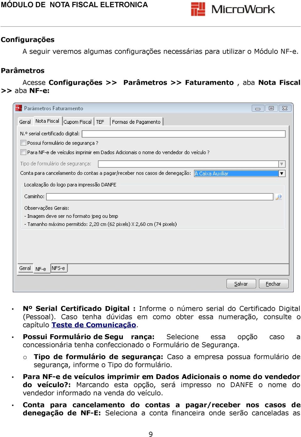 Caso tenha dúvidas em como obter essa numeração, consulte o capítulo Teste de Comunicação.