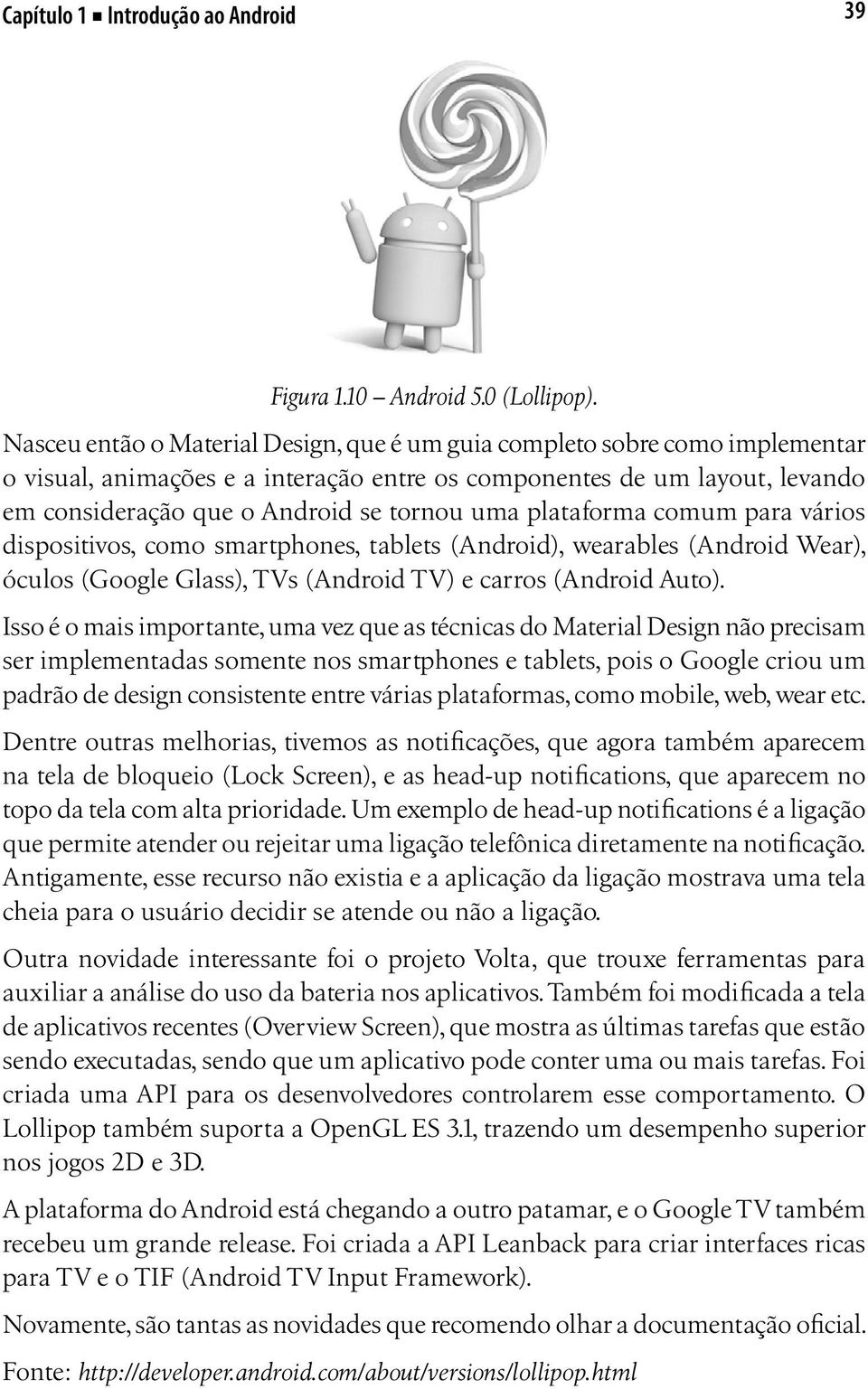 plataforma comum para vários dispositivos, como smartphones, tablets (Android), wearables (Android Wear), óculos (Google Glass), TVs (Android TV) e carros (Android Auto).