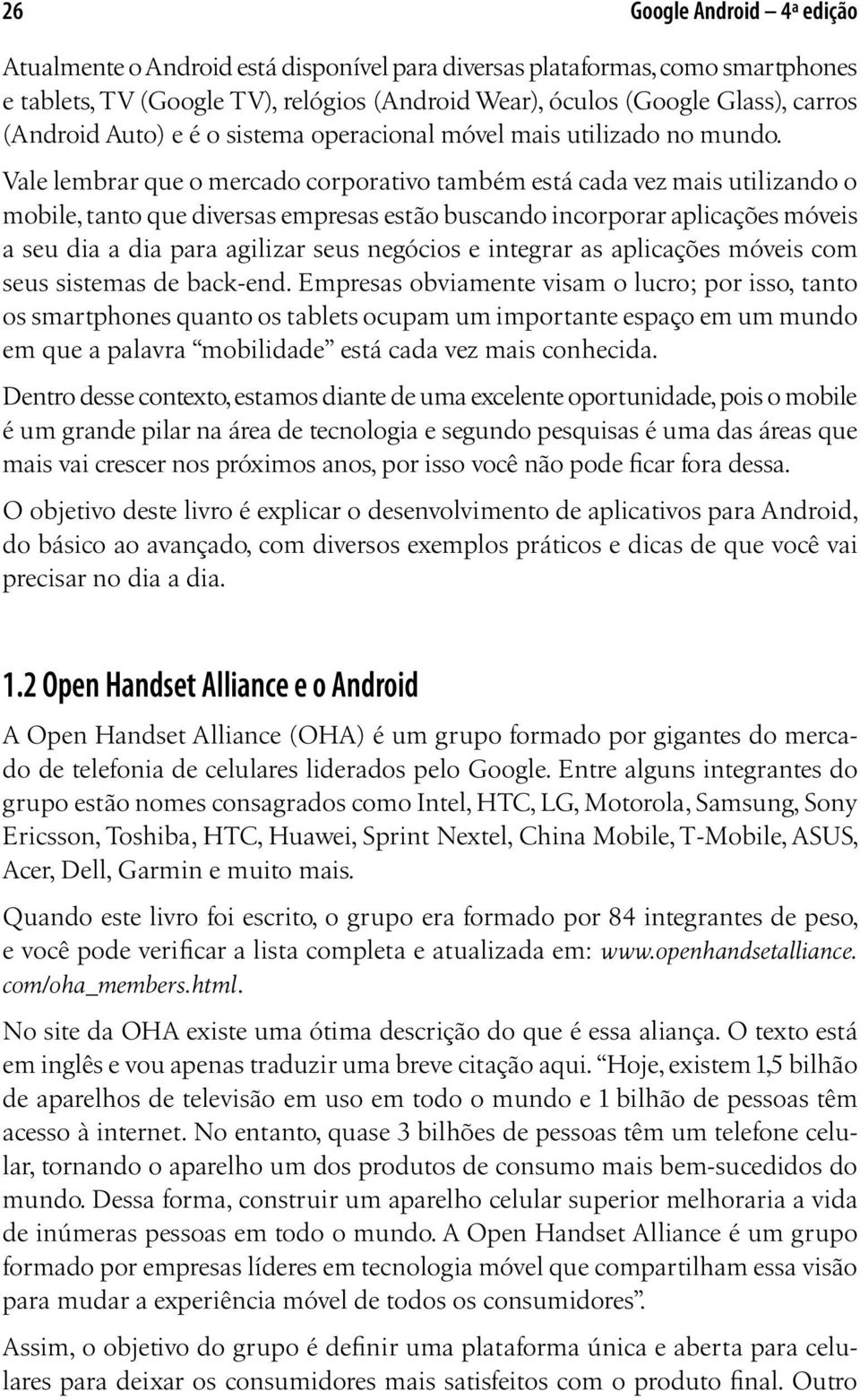 Vale lembrar que o mercado corporativo também está cada vez mais utilizando o mobile, tanto que diversas empresas estão buscando incorporar aplicações móveis a seu dia a dia para agilizar seus