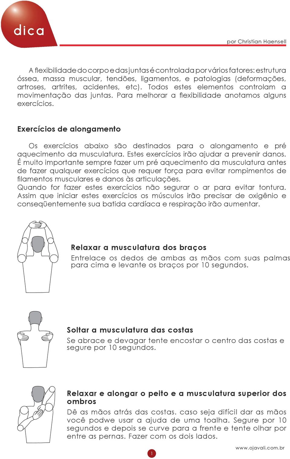 Exercícios de alongamento Os exercícios abaixo são destinados para o alongamento e pré aquecimento da musculatura. Estes exercícios irão ajudar a prevenir danos.