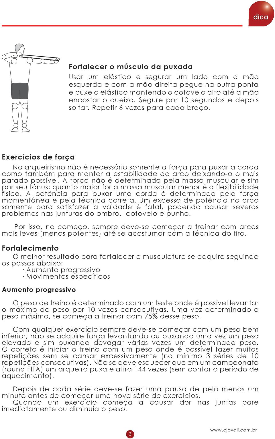 Exercícios de força No arqueirismo não é necessário somente a força para puxar a corda como também para manter a estabilidade do arco deixando-o o mais parado possível.