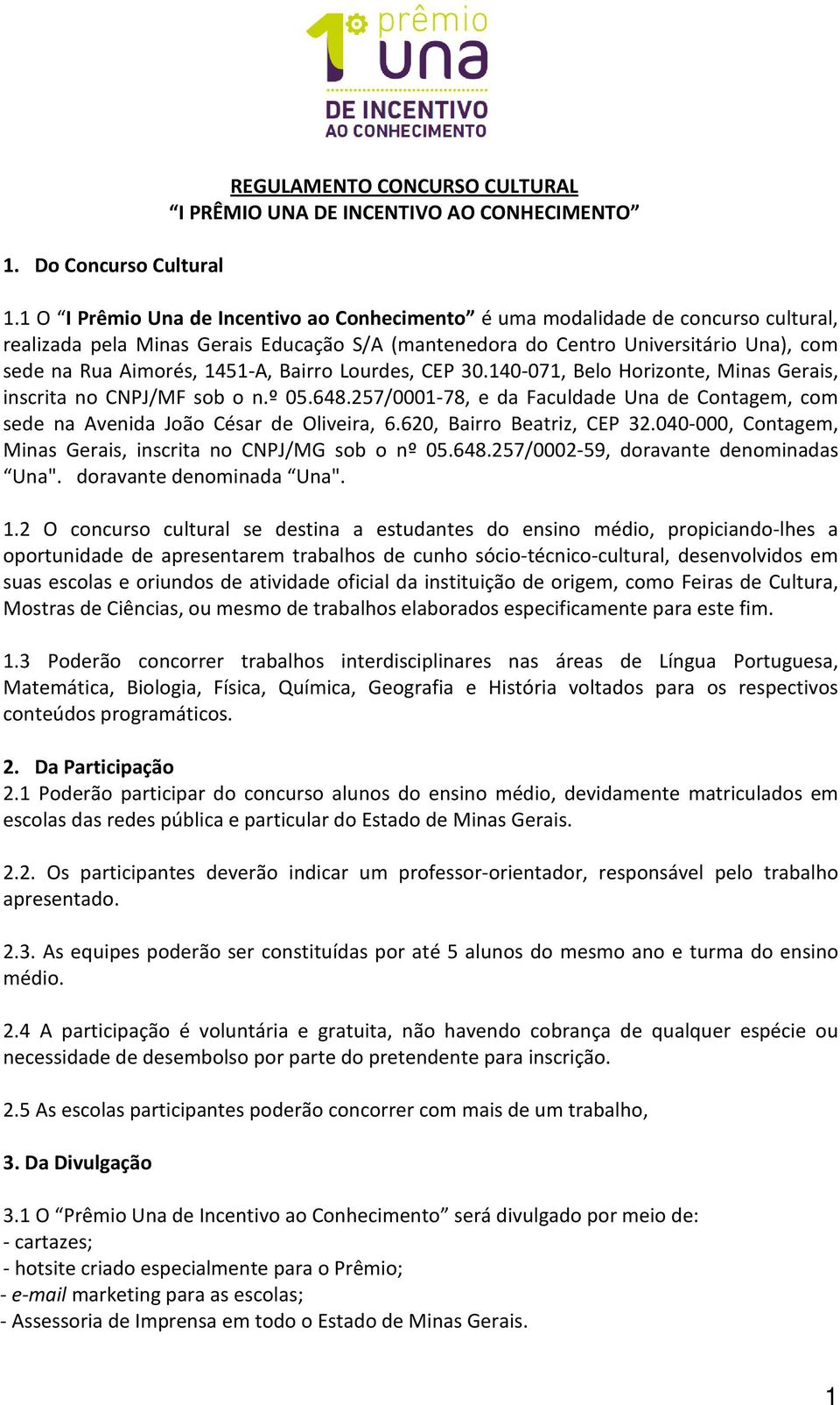 1451-A, Bairro Lourdes, CEP 30.140-071, Belo Horizonte, Minas Gerais, inscrita no CNPJ/MF sob o n.º 05.648.257/0001-78, e da Faculdade Una de Contagem, com sede na Avenida João César de Oliveira, 6.